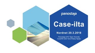 Case-ilta
Panostaja CFO Tapio Tommila
CoreHW CEO Tomi-Pekka Takalo
Nordnet 20.3.2018
 