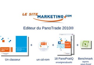 Editeur du PanoTrade 2010® Un classeur + + + un cd-rom Benchmark  rayons  sous Excel 18 PanoPratiQ  enseignes&outils   
