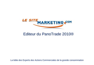 Editeur du PanoTrade 2010® La bible des Experts des Actions Commerciales de la grande consommation 