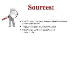  https://toppanourisolare.ro/panouri-solare/functionarea-
panourilor-solare.html
 https://ro.wikipedia.org/wiki/Panou_solar
 http://energie-verde.ro/produse/panouri-
fotovoltaice-2/
 