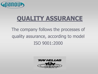 QUALITY ASSURANCE
The company follows the processes of
quality assurance, according to model
ISO 9001:2000
 