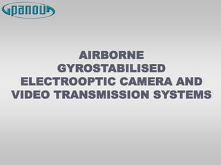 AIRBORNE
GYROSTABILISED
ELECTROOPTIC CAMERA AND
VIDEO TRANSMISSION SYSTEMS
 
