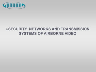 SECURITY NETWORKS AND TRANSMISSION
SYSTEMS OF AIRBORNE VIDEO
 