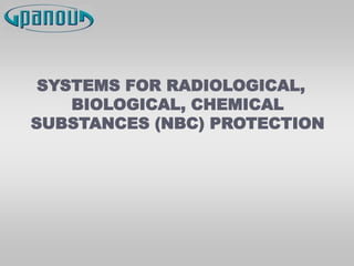 SYSTEMS FOR RADIOLOGICAL,
BIOLOGICAL, CHEMICAL
SUBSTANCES (NBC) PROTECTION
 