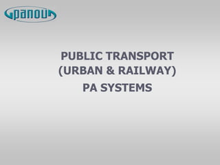 PUBLIC TRANSPORT
(URBAN & RAILWAY)
PA SYSTEMS
 