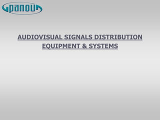 AUDIOVISUAL SIGNALS DISTRIBUTION
EQUIPMENT & SYSTEMS
 