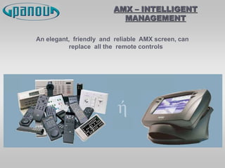AMX – INTELLIGENT
MANAGEMENT
An elegant, friendly and reliable AMX screen, can
replace all the remote controls
 