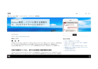 コール・センターの運用コストを削減すると同時に顧客体験を
改善し、新たな収益源を開拓
カスタマー・ケア
企業のさまざまなチャネルを通じた共通の質問やタスク (主に
人事関係) へのアクセスを簡素化
従業員の生産性
潜在的な顧客に、商品やサービスを好きなモバイルまたは
メッセージング・チャネルで購入できるガイド付きの買い物
体験を提供
会話型コマース
9
 