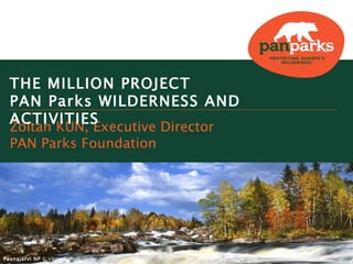 Paanajärvi NP  ©   Viktor Gritsuk   Zoltan KUN, Executive Director PAN Parks Foundation THE MILLION PROJECT PAN Parks WILDERNESS AND ACTIVITIES 