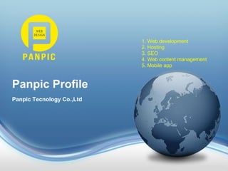 Panpic Profile
Panpic Tecnology Co.,Ltd
1. Web development
2. Hosting
3. SEO
4. Web content management
5. Mobile app
 