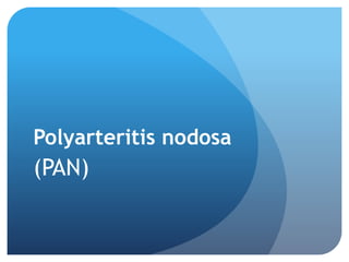 Polyarteritis nodosa
(PAN)
 