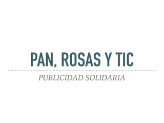 PAN, ROSAS Y TIC
PUBLICIDAD SOLIDARIA
 