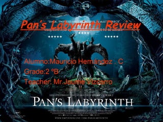 Pan’s Labyrinth Review   Alumno:Mauricio Hernández . C Grade:2 ºB Teacher: Mr.Jaume Vizcarro  