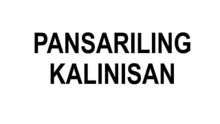 PANSARILING
KALINISAN
 