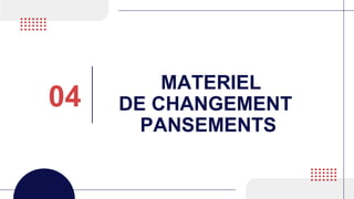 MATERIEL
DE CHANGEMENT
PANSEMENTS
04
 