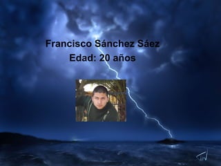 Francisco Sánchez Sáez Edad: 20 años 
