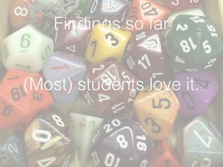Findings so far
(Most) students love it.
 