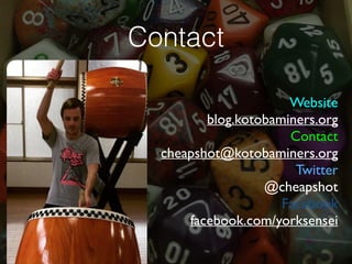 Website
blog.kotobaminers.org
Contact
cheapshot@kotobaminers.org
Twitter
@cheapshot
Facebook
facebook.com/yorksensei
Contact
 