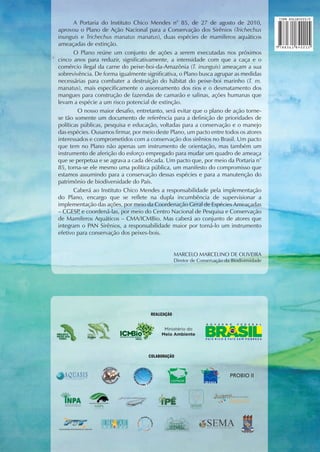 ISBN 856184221-0
       A Portaria do Instituto Chico Mendes n° 85, de 27 de agosto de 2010,
aprovou o Plano de Ação Nacional para a Conservação dos Sirênios (Trichechus
inunguis e Trichechus manatus manatus), duas espécies de mamíferos aquáticos
ameaçadas de extinção.                                                                                       9 788561 842215
       O Plano reúne um conjunto de ações a serem executadas nos próximos
cinco anos para reduzir, significativamente, a intensidade com que a caça e o
comércio ilegal da carne do peixe-boi-da-Amazônia (T. inunguis) ameaçam a sua
sobrevivência. De forma igualmente significativa, o Plano busca agrupar as medidas
necessárias para combater a destruição do hábitat do peixe-boi marinho (T. m.
manatus), mais especificamente o assoreamento dos rios e o desmatamento dos
mangues para construção de fazendas de camarão e salinas, ações humanas que
levam a espécie a um risco potencial de extinção.
         O nosso maior desafio, entretanto, será evitar que o plano de ação torne-
se tão somente um documento de referência para a definição de prioridades de
políticas públicas, pesquisa e educação, voltadas para a conservação e o manejo
das espécies. Ousamos firmar, por meio deste Plano, um pacto entre todos os atores
interessados e comprometidos com a conservação dos sirênios no Brasil. Um pacto
que tem no Plano não apenas um instrumento de orientação, mas também um
instrumento de aferição do esforço empregado para mudar um quadro de ameaça
que se perpetua e se agrava a cada década. Um pacto que, por meio da Portaria n°
85, torna-se ele mesmo uma política pública, um manifesto do compromisso que
estamos assumindo para a conservação dessas espécies e para a manutenção do
patrimônio de biodiversidade do País.                     codigo de barras isbn
                                                          quarta-feira, 27 de abril de 2011 09:39:25


       Caberá ao Instituto Chico Mendes a responsabilidade pela implementação
do Plano, encargo que se reflete na dupla incumbência de supervisionar a
implementação das ações, por meio da Coordenação Geral de Espécies Ameaçadas
– CGESP e coordená-las, por meio do Centro Nacional de Pesquisa e Conservação
         ,
de Mamíferos Aquáticos – CMA/ICMBio. Mas caberá ao conjunto de atores que
integram o PAN Sirênios, a responsabilidade maior por torná-lo um instrumento
efetivo para conservação dos peixes-bois.


                                                  MARCELO MARCELINO DE OLIVEIRA
                                                  Diretor de Conservação da Biodiversidade




                                     REALIZAÇÃO


                                           Ministério do
                                          Meio Ambiente




                                    COLABORAÇÃO



                                                                                                 PROBIO II
                                              CEPNOR
 