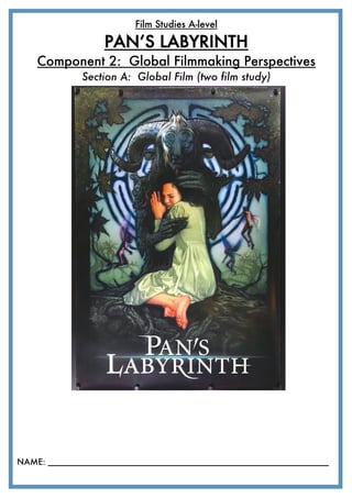 Film Studies A-level
PAN’S LABYRINTH
Component 2: Global Filmmaking Perspectives
Section A: Global Film (two film study)
NAME: ____________________________________________________________
 