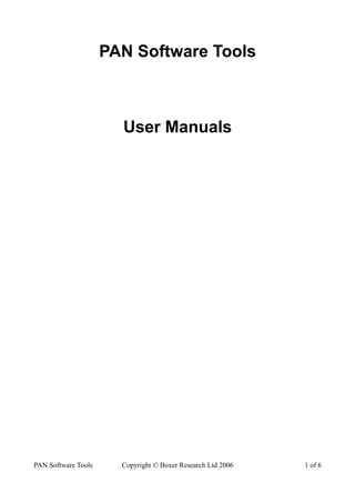 PAN Software Tools



                       User Manuals




PAN Software Tools     Copyright © Boxer Research Ltd 2006   1 of 6
 