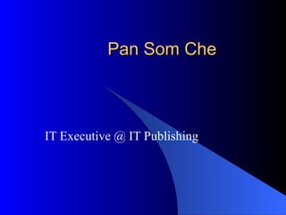 Pan Som Che



IT Executive @ IT Publishing
 