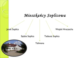 Mieszkańcy Soplicowa
Jacek Soplica Wojski Hreczecha
Sędzia Soplica Tadeusz Soplica
Telimena
 