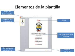 Elementos de la plantilla
Parte central de la
plantilla
titulo
Barra de
herramientas
Numero de
diapositivas
Correcciones
ortograficas Espacio
ocupado
 