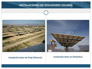 Instalación Solar de Pulpí (Almería) Instalación Solar en Ochánduri
INSTALACIONES DE SEGUIDORES SOLARES
 