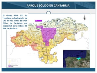 PARQUE EÓLICO EN CANTABRIA
El Grupo APIA XXI ha
resultado adjudicatario de
una de las zonas del Plan
Eólico de Cantabria con
capacidad para instalar 90
Mw de potencia.
 