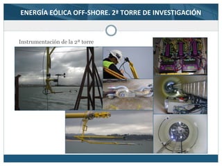 ENERGÍA EÓLICA OFF-SHORE. 2ª TORRE DE INVESTIGACIÓN
Instrumentación de la 2ª torre
 