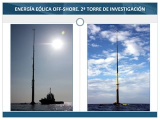 ENERGÍA EÓLICA OFF-SHORE. 2ª TORRE DE INVESTIGACIÓN
 