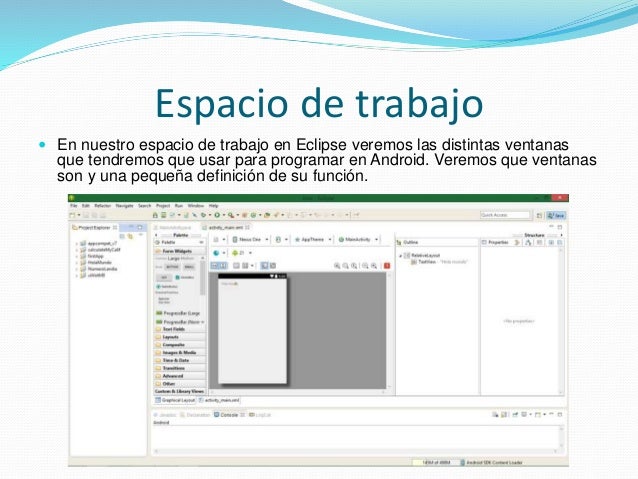 Espacio de trabajo
ï‚— En nuestro espacio de trabajo en Eclipse veremos las distintas ventanas
que tendremos que usar para p...