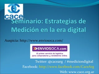 Twitter: @cacearg / #mediciondigital
Facebook: http://www.facebook.com/CaceArg
Web: www.cace.org.ar
Auspicia: http://www.enviosoca.com/
 