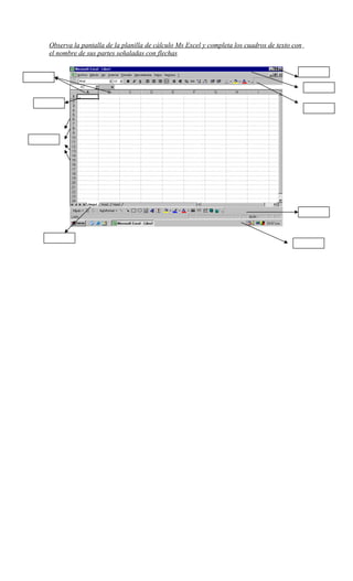 Observa la pantalla de la planilla de cálculo Ms Excel y completa los cuadros de texto con
el nombre de sus partes señaladas con flechas
 