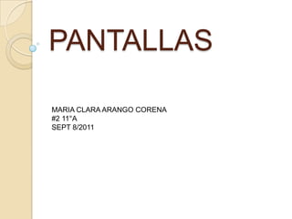 PANTALLAS MARIA CLARA ARANGO CORENA #2 11°A SEPT 8/2011 