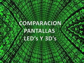 COMPARACIONPANTALLAS LED’s Y 3D’s