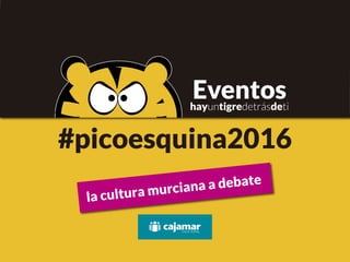 #picoesquina2016
Eventos
la cultura murciana a debate
 