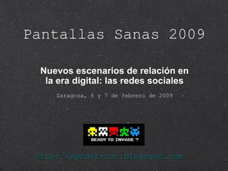 Pantallas Sanas 2009 ,[object Object],[object Object],http://spider-uoc.blogspot.com 