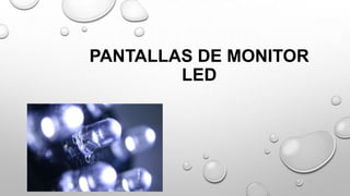 PANTALLAS DE MONITOR
LED

 