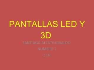 PANTALLAS LED Y 3D  SANTIAGO ALZATE GIRALDO  NUMERO 2 11D 