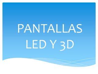 PANTALLAS LED Y 3D 