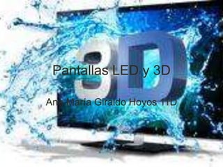 Pantallas LED y 3D Ana María Giraldo Hoyos 11D 