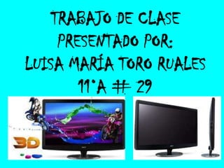 TRABAJO DE CLASE PRESENTADO POR:  LUISA MARÍA TORO RUALES  11°A # 29  