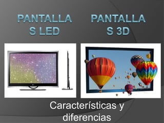 PANTALLAS LED PANTALLAS 3D Características y diferencias 