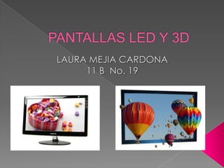 PANTALLAS LED Y 3D LAURA MEJIA CARDONA  11 B  No. 19 