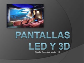 PANTALLAS LED Y 3D Natalia González Marín 11B 