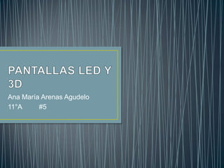 PANTALLAS LED Y 3D Ana María Arenas Agudelo 11°A         #5 