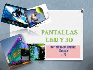 PANTALLAS LED Y 3D Por: Manuela Jiménez Obando  11°C 