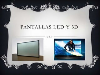 PANTALLAS LED Y 3D 